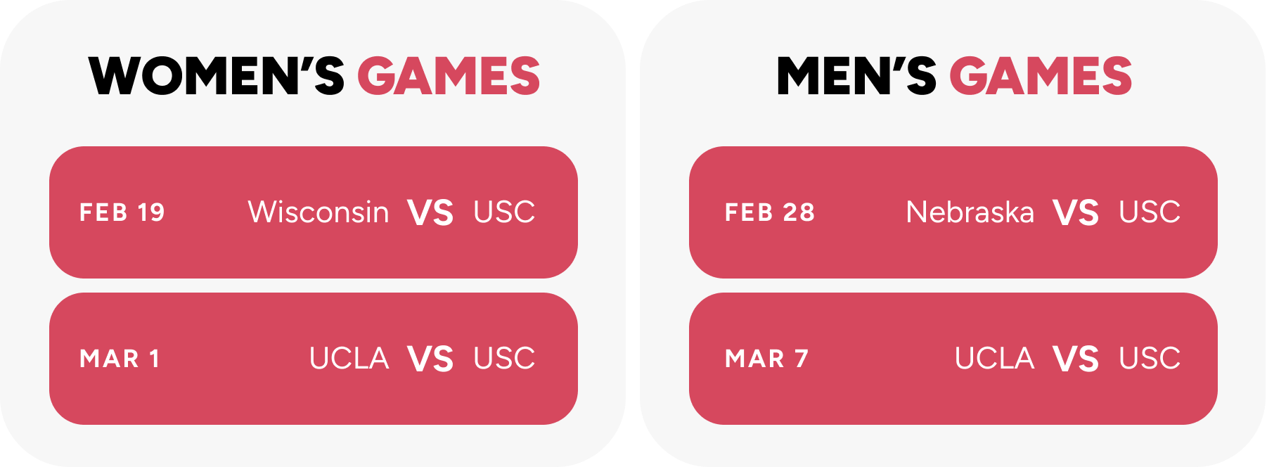Women's Games - Feb 19 (Wisconsin vs. USC), Mar 1 (UCLA vs. USC) / Men's Games - Feb 28 (Nebraska vs. USC), Mar 7 (UCLA vs. USC)Women's Games - Feb 19 (Wisconsin vs. USC), Mar 1 (UCLA vs. USC) / Men's Games - Feb 28 (Nebraska vs. USC), Mar 7 (UCLA vs. USC)Women's Games - Feb 19 (Wisconsin vs. USC), Mar 1 (UCLA vs. USC) / Men's Games - Feb 28 (Nebraska vs. USC), Mar 7 (UCLA vs. USC)