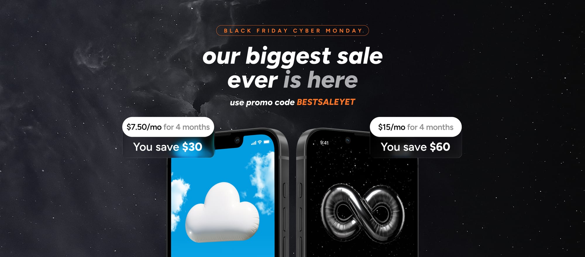 Our biggest sale ever is here. Use Promo code BESTSALEYET. Air Plan: $7.50/mo for 4 months (you save $30). Infinity Plan: $15/mo for 4 months (you save $60).